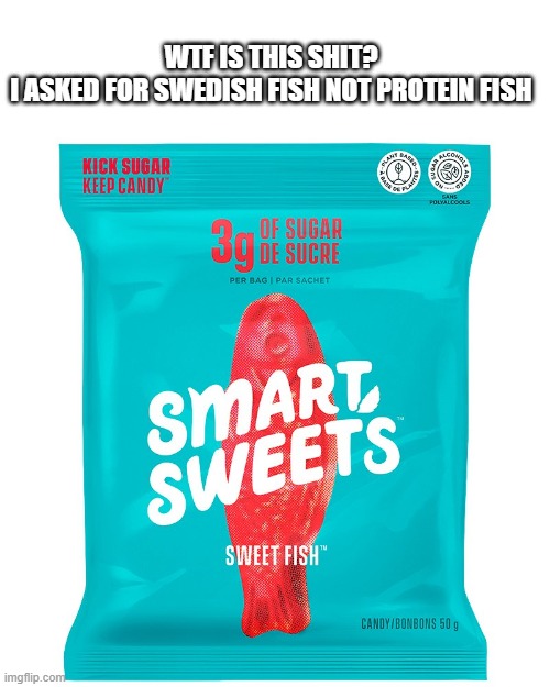 WTF IS THIS SHIT?
I ASKED FOR SWEDISH FISH NOT PROTEIN FISH | made w/ Imgflip meme maker