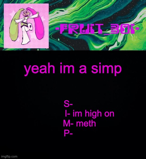 (Bubonic note: Bruh same) | yeah im a simp; S-
                 I- im high on
         M- meth
P- | image tagged in fruit boi | made w/ Imgflip meme maker