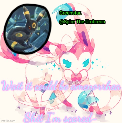 No, males, dont look it up. | Wait it could be amenorrhea; Shit I'm scared- | image tagged in spire sylveon announcement temp | made w/ Imgflip meme maker