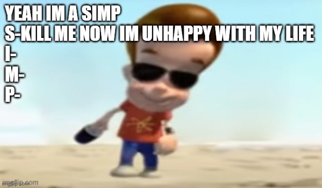 YEAH IM A SIMP
S-KILL ME NOW IM UNHAPPY WITH MY LIFE
I-
M-
P- | made w/ Imgflip meme maker