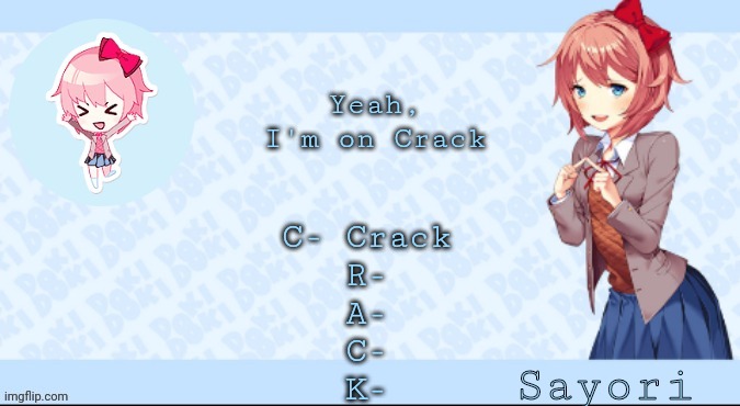 Sayori's Sayori temp lmao | Yeah, I'm on Crack; C- Crack
R-
A-
C-
K- | image tagged in sayori's sayori temp lmao | made w/ Imgflip meme maker