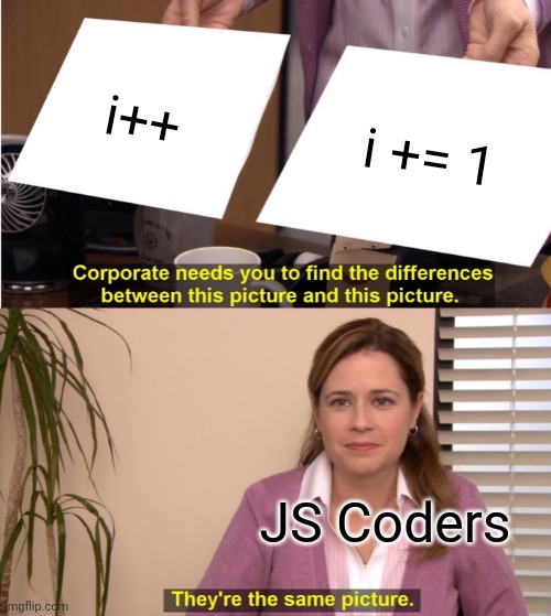 JS : i++ |  i++; i += 1; JS Coders | image tagged in memes,they're the same picture,js | made w/ Imgflip meme maker