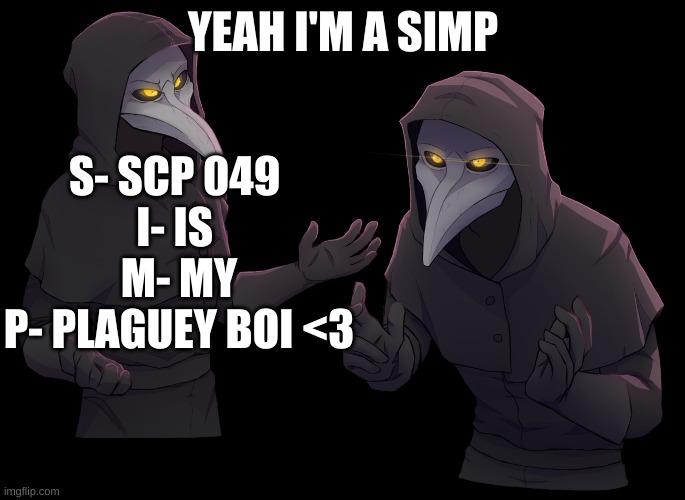 Scp 049 Shrug | YEAH I'M A SIMP; S- SCP 049 
I- IS 
M- MY
P- PLAGUEY BOI <3 | image tagged in scp 049 shrug | made w/ Imgflip meme maker