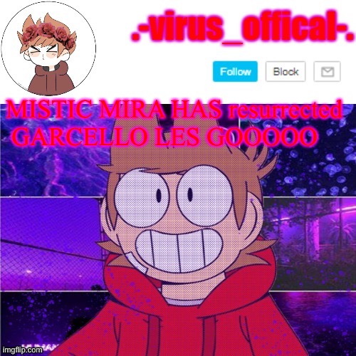 tord temp by yachi | MISTIC MIRA HAS resurrected GARCELLO LES GOOOOO | image tagged in tord temp by yachi | made w/ Imgflip meme maker