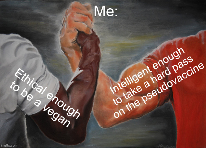 Epic Handshake Meme | Me: Ethical enough to be a vegan Intelligent enough to take a hard pass on the pseudovaccine | image tagged in memes,epic handshake | made w/ Imgflip meme maker
