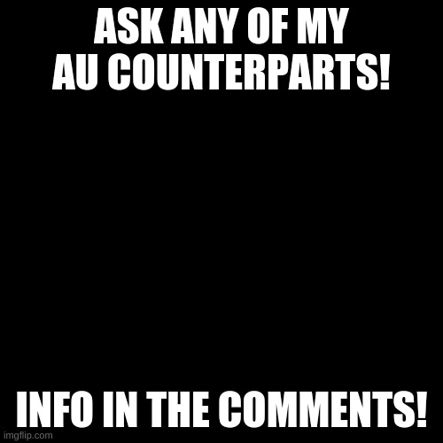 Ask Anything! | ASK ANY OF MY AU COUNTERPARTS! INFO IN THE COMMENTS! | image tagged in memes,blank transparent square | made w/ Imgflip meme maker