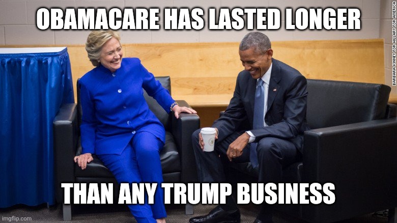 Obama and Hillary laughing | OBAMACARE HAS LASTED LONGER; THAN ANY TRUMP BUSINESS | image tagged in obama and hillary laughing | made w/ Imgflip meme maker