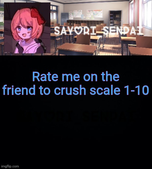 A | Rate me on the friend to crush scale 1-10 | image tagged in sayori_senpai | made w/ Imgflip meme maker