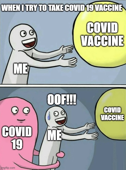 when I try to take covid 19 vaccine | WHEN I TRY TO TAKE COVID 19 VACCINE; COVID VACCINE; ME; OOF!!! COVID VACCINE; COVID 19; ME | image tagged in memes,running away balloon,oof | made w/ Imgflip meme maker