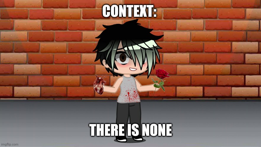 CONTEXT:; THERE IS NONE | made w/ Imgflip meme maker