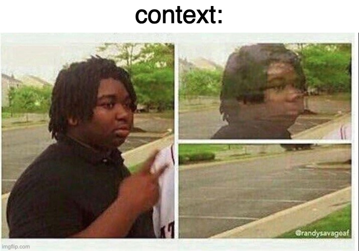 Black guy disappearing | context: | image tagged in black guy disappearing | made w/ Imgflip meme maker