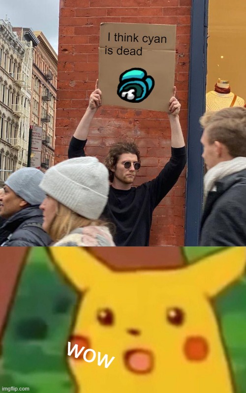 I think cyan is dead; wow | image tagged in memes,guy holding cardboard sign,surprised pikachu | made w/ Imgflip meme maker