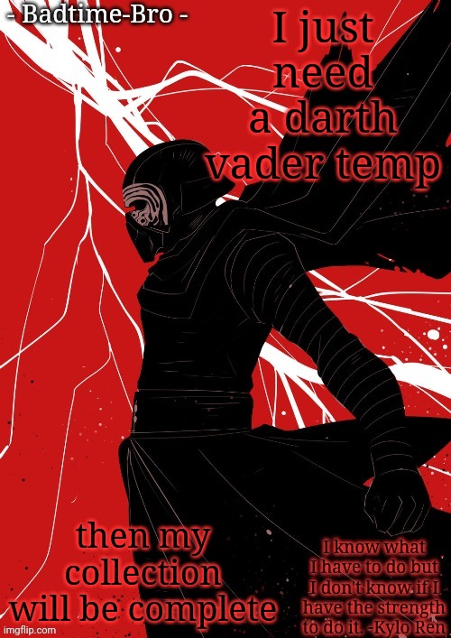 "this will make a fine addition to my collection" | I just need a darth vader temp; then my collection will be complete | image tagged in badtime's kylo temp | made w/ Imgflip meme maker