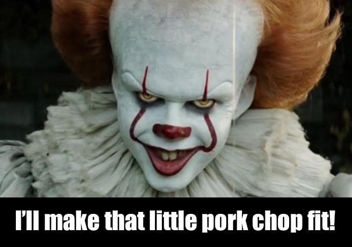 I’ll make that little pork chop fit! | made w/ Imgflip meme maker
