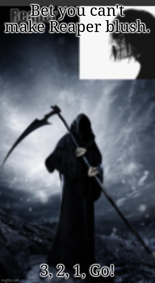 chaos's old announcement template | Bet you can't make Reaper blush. 3, 2, 1, Go! | image tagged in chaos's new announcement template | made w/ Imgflip meme maker