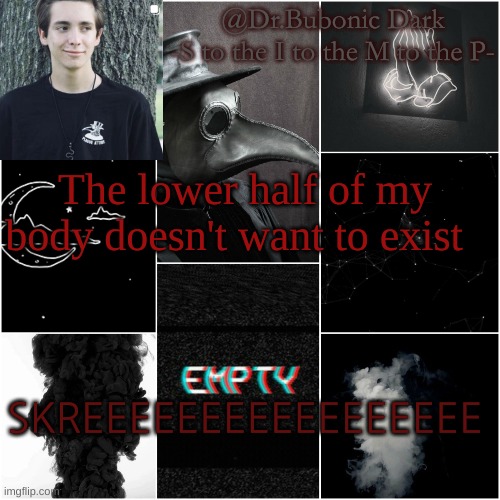 The plague doctor in me: Amputation will fix it! | The lower half of my body doesn't want to exist; SKREEEEEEEEEEEEEEEEE | image tagged in i'm a simp for this dude | made w/ Imgflip meme maker