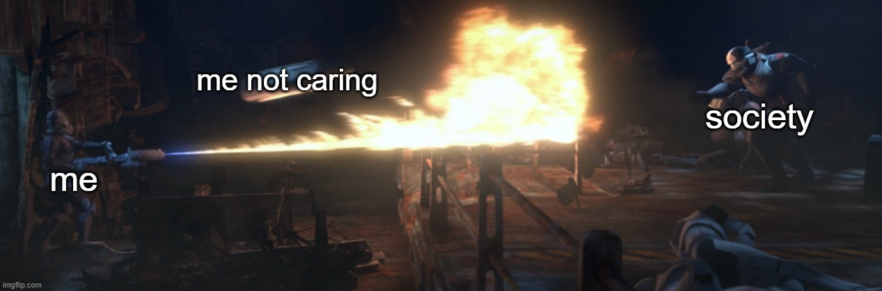 Wrecker throwing torpedo at death trooper | me not caring; society; me | image tagged in wrecker throwing torpedo at death trooper | made w/ Imgflip meme maker