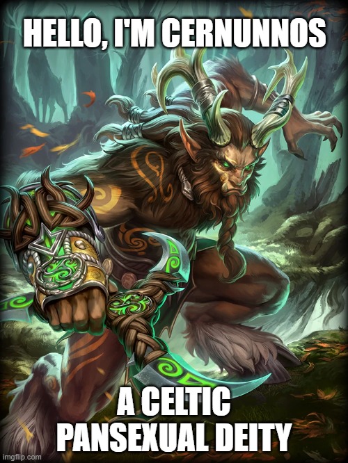 Why does he look like pan? Is he pan? I don't think he's pan? Why does he look like pan? | HELLO, I'M CERNUNNOS; A CELTIC PANSEXUAL DEITY | image tagged in pan,deities,celtics,lgbt,he looks like pan the greek deity | made w/ Imgflip meme maker