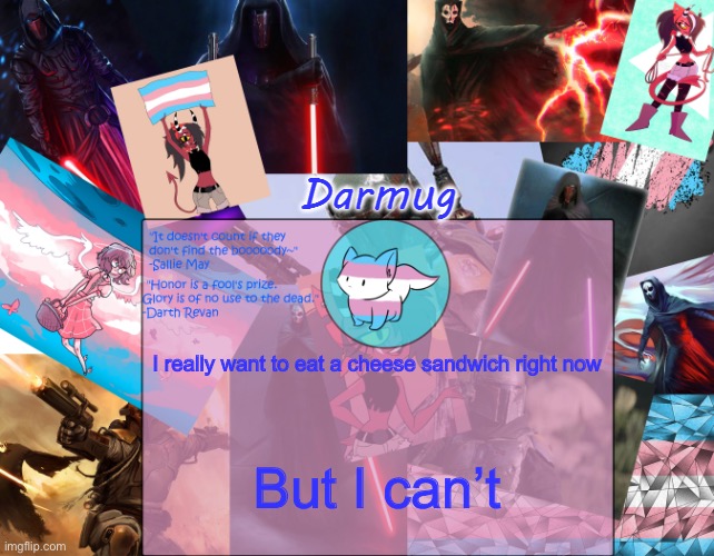 Darmug's announcement template | I really want to eat a cheese sandwich right now; But I can’t | image tagged in darmug's announcement template | made w/ Imgflip meme maker