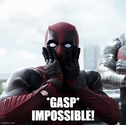 Deadpool Surprised Meme | *GASP*
IMPOSSIBLE! | image tagged in memes,deadpool surprised | made w/ Imgflip meme maker