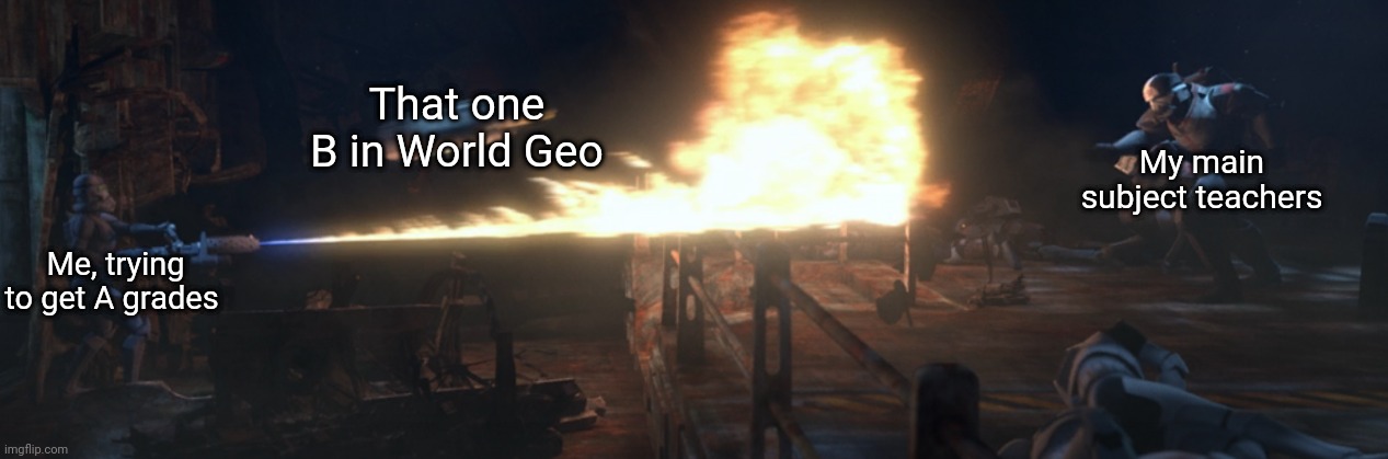Probably not using this properly | That one B in World Geo; My main subject teachers; Me, trying to get A grades | image tagged in wrecker throwing torpedo at death trooper | made w/ Imgflip meme maker