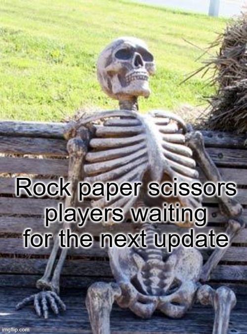 waiting |  Rock paper scissors players waiting for the next update | image tagged in memes,waiting skeleton,funny | made w/ Imgflip meme maker