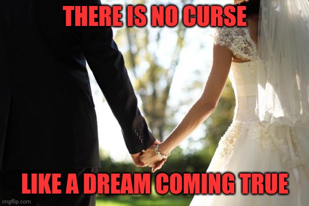 Do Not Marry | THERE IS NO CURSE; LIKE A DREAM COMING TRUE | image tagged in wedding | made w/ Imgflip meme maker