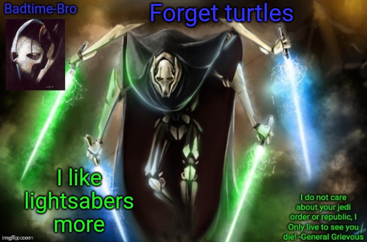 "I like lightsabers" | Forget turtles; I like lightsabers more | image tagged in grievous announcement temp fixed | made w/ Imgflip meme maker