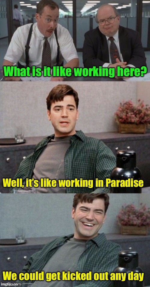 Working in Paradise | What is it like working here? Well, it’s like working in Paradise; We could get kicked out any day | image tagged in office space interview,paradise,adam and eve | made w/ Imgflip meme maker