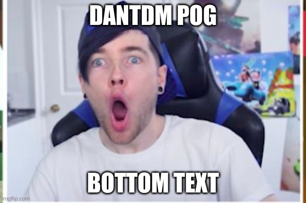WHY AM I LAUGHING SO MCFRICKING HARD RIGHT NOW- | DANTDM POG; BOTTOM TEXT | made w/ Imgflip meme maker