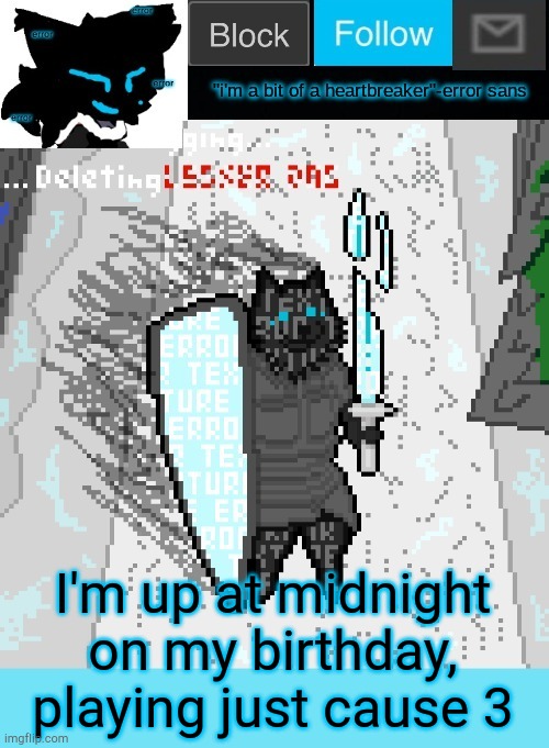 theONLYrandomdoggo's errortale temp | I'm up at midnight on my birthday, playing just cause 3 | image tagged in theonlyrandomdoggo's errortale temp | made w/ Imgflip meme maker