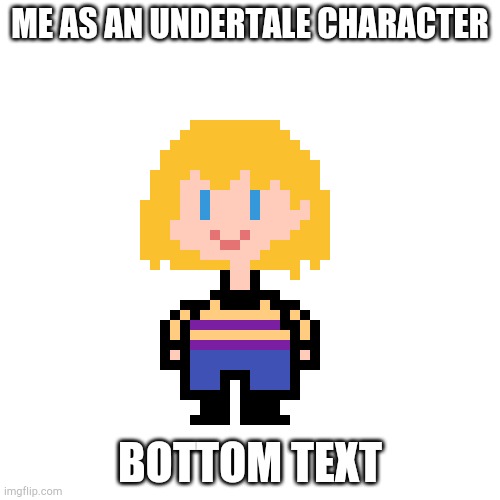 I tried lol | ME AS AN UNDERTALE CHARACTER; BOTTOM TEXT | made w/ Imgflip meme maker