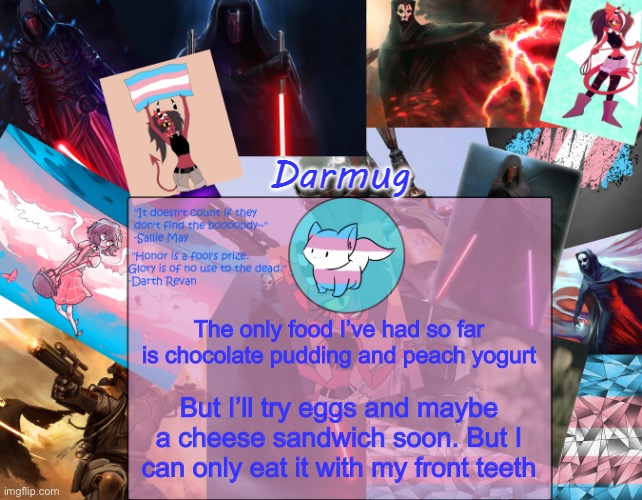 Darmug's announcement template | The only food I’ve had so far is chocolate pudding and peach yogurt; But I’ll try eggs and maybe a cheese sandwich soon. But I can only eat it with my front teeth | image tagged in darmug's announcement template | made w/ Imgflip meme maker