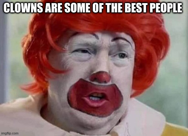 clown T | CLOWNS ARE SOME OF THE BEST PEOPLE | image tagged in clown t | made w/ Imgflip meme maker