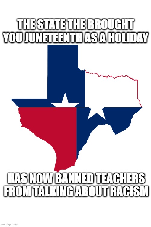 Texas was less racist back in the 80's than today. | THE STATE THE BROUGHT YOU JUNETEENTH AS A HOLIDAY; HAS NOW BANNED TEACHERS FROM TALKING ABOUT RACISM | image tagged in memes,awkward awesome texas | made w/ Imgflip meme maker