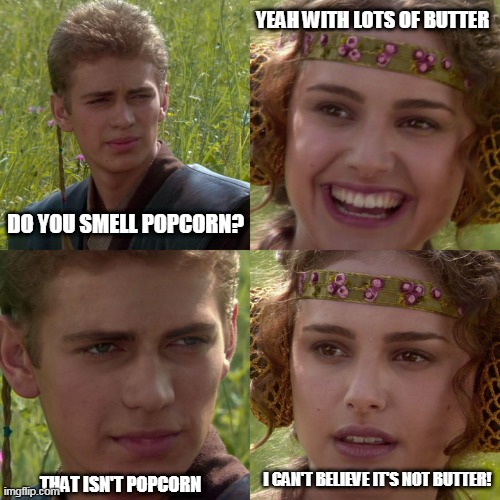 Trying to Butter her up to the dark side.... | YEAH WITH LOTS OF BUTTER; DO YOU SMELL POPCORN? I CAN'T BELIEVE IT'S NOT BUTTER! THAT ISN'T POPCORN | image tagged in anakin padme 4 panel | made w/ Imgflip meme maker