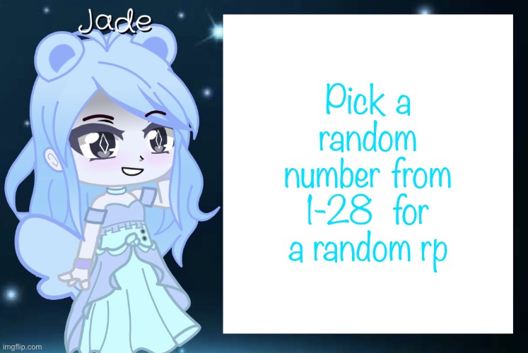 Jade’s Gacha template | Pick a random number from 1-28  for a random rp | image tagged in jade s gacha template | made w/ Imgflip meme maker