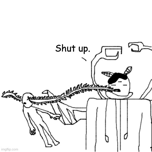 He ripped out their nervous system afterwards | Shut up. | made w/ Imgflip meme maker