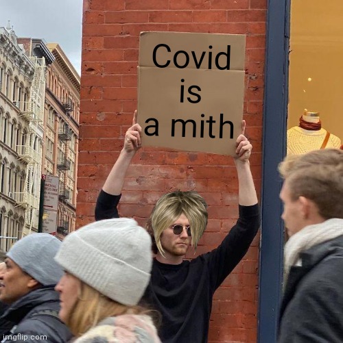 Covid is a mith | image tagged in memes,guy holding cardboard sign | made w/ Imgflip meme maker