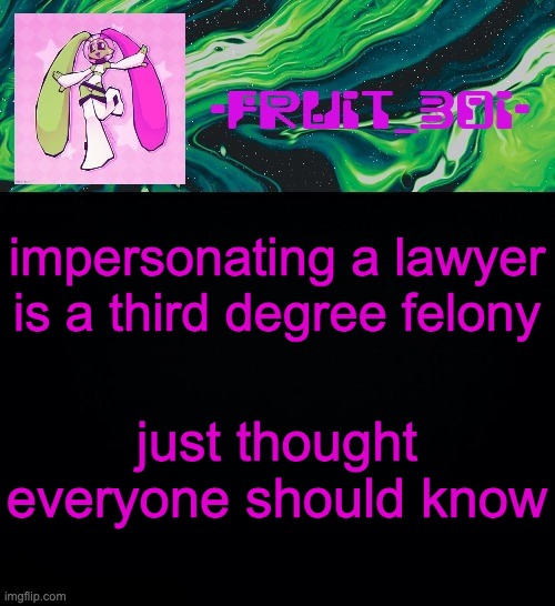 *cough you know who you are cough* | impersonating a lawyer is a third degree felony; just thought everyone should know | image tagged in fruit boi | made w/ Imgflip meme maker