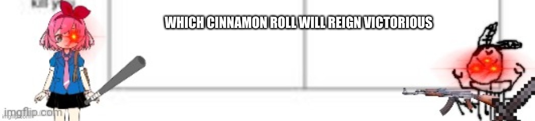 WHICH CINNAMON ROLL WILL REIGN VICTORIOUS | made w/ Imgflip meme maker