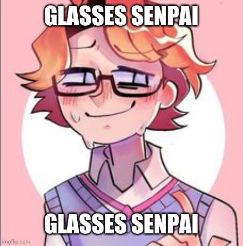 GLASSES SENPAI; GLASSES SENPAI | made w/ Imgflip meme maker