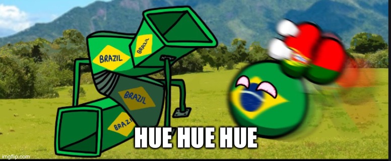 You Are Going To Brazil. CountryBalls | HUE HUE HUE | image tagged in you are going to brazil countryballs | made w/ Imgflip meme maker