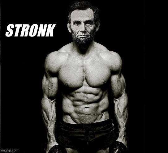 Abraham Lincoln Stronk | image tagged in abraham lincoln stronk | made w/ Imgflip meme maker