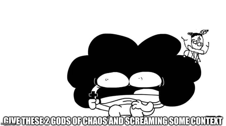 Pelo and Carlos are le scrd | GIVE THESE 2 GODS OF CHAOS AND SCREAMING SOME CONTEXT | image tagged in pelo and carlos are le scrd | made w/ Imgflip meme maker