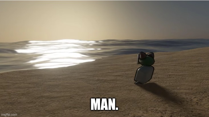 Tiky at the beach | MAN. | image tagged in tiky at the beach | made w/ Imgflip meme maker