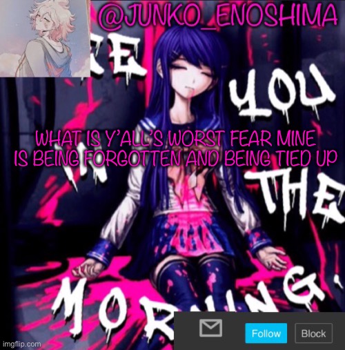 Junko’s announcement template #6 | WHAT IS Y’ALL’S WORST FEAR MINE IS BEING FORGOTTEN AND BEING TIED UP | image tagged in junko s announcement template 6 | made w/ Imgflip meme maker