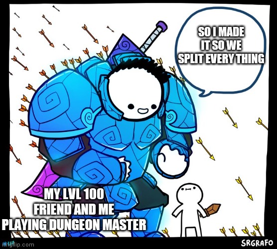 I cant take you seriously with all those arrows in you | SO I MADE IT SO WE SPLIT EVERY THING; MY LVL 100 FRIEND AND ME PLAYING DUNGEON MASTER | image tagged in wholesome protector | made w/ Imgflip meme maker