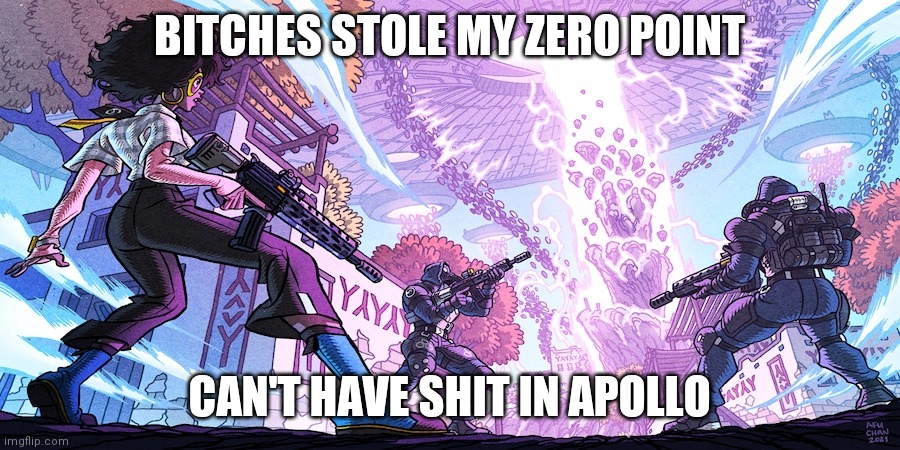 BITCHES STOLE MY ZERO POINT; CAN'T HAVE SHIT IN APOLLO | made w/ Imgflip meme maker