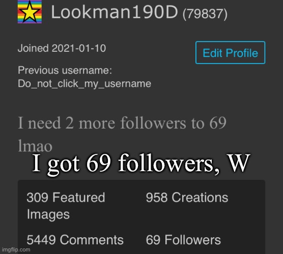 I got 69 followers, W | made w/ Imgflip meme maker